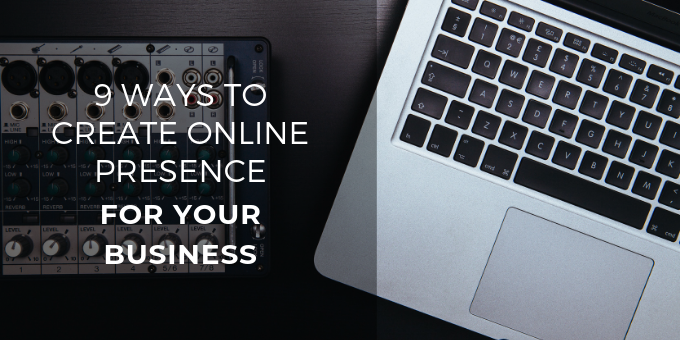 Create Online Presence for Your Business by these 9 ways